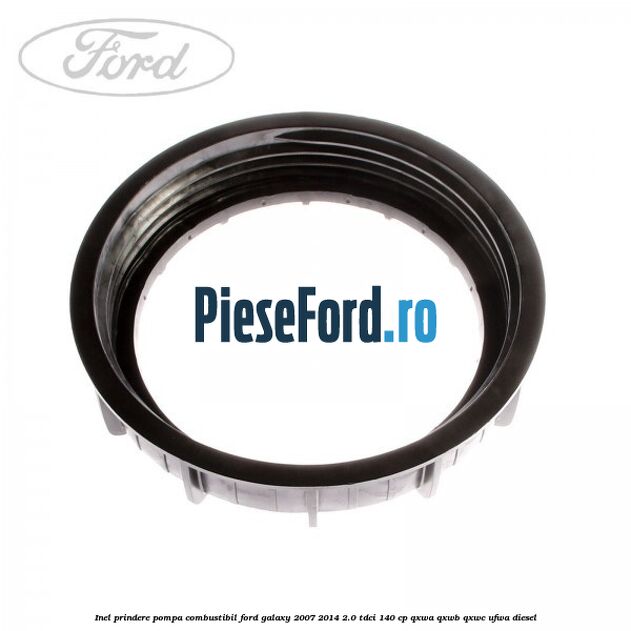 Inel prindere pompa combustibil Ford Galaxy 2007-2014 2.0 TDCi 140 cp Inel prindere pompa combustibil Ford Galaxy 2007-2014 2.0 TDCi 140 cp QXWA, QXWB, QXWC, UFWA diesel
