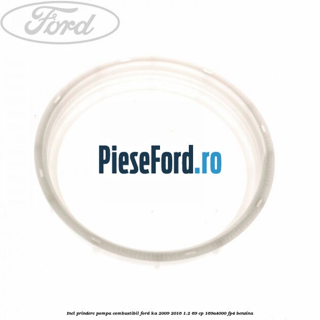 Inel prindere pompa combustibil Ford Ka 2009-2016 1.2 69 cp 169A4000, FP4 benzina