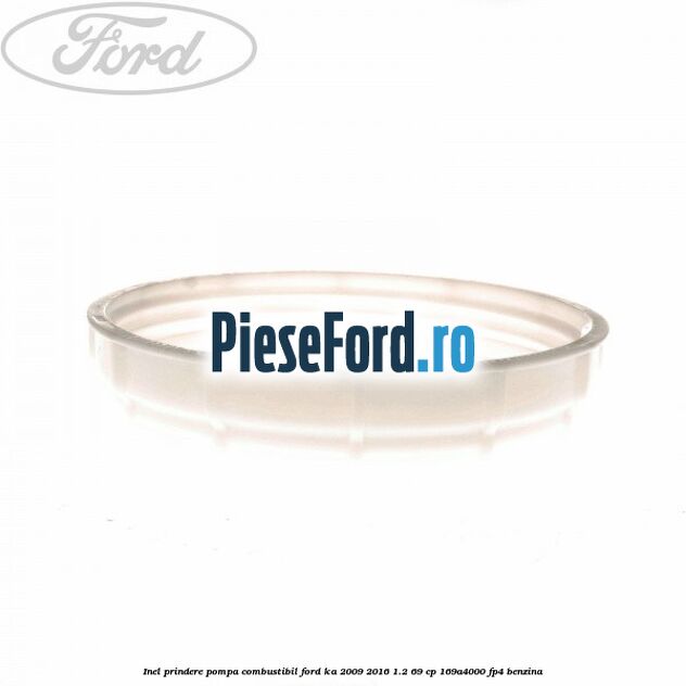 Inel prindere pompa combustibil Ford Ka 2009-2016 1.2 69 cp 169A4000, FP4 benzina