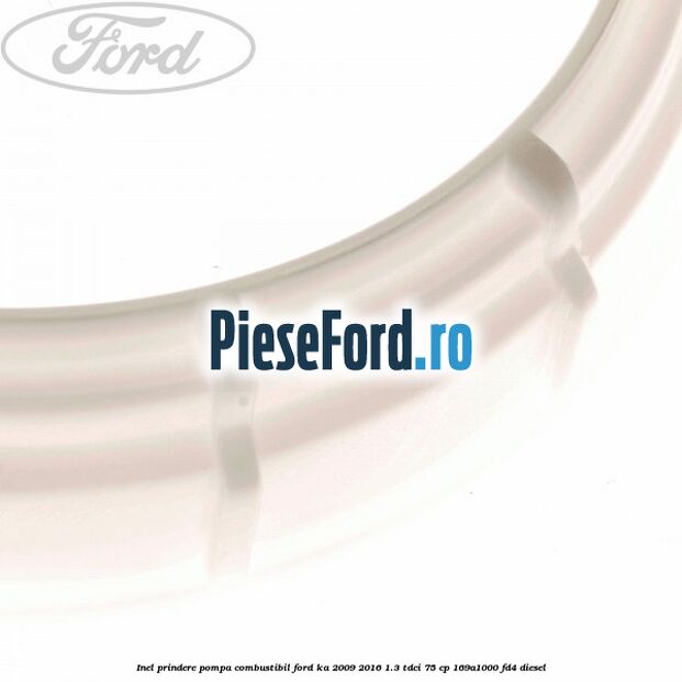 Inel prindere pompa combustibil Ford Ka 2009-2016 1.3 TDCi 75 cp 169A1000, FD4 diesel
