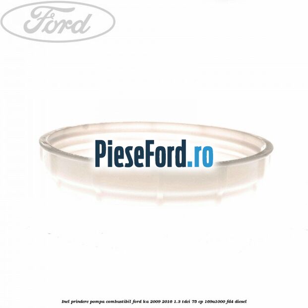 Inel prindere pompa combustibil Ford Ka 2009-2016 1.3 TDCi 75 cp 169A1000, FD4 diesel