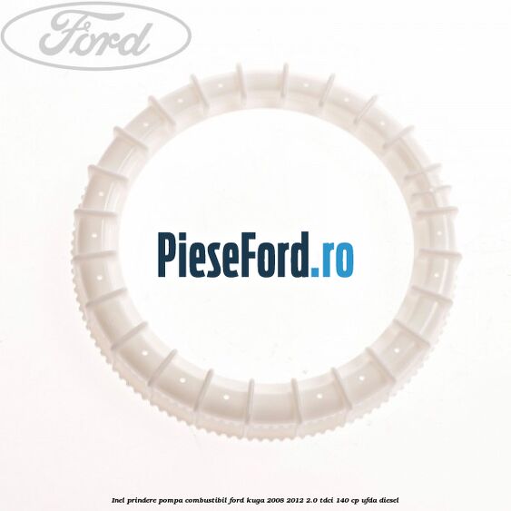 Inel prindere pompa combustibil Ford Kuga 2008-2012 2.0 TDCI 140 cp Inel prindere pompa combustibil Ford Kuga 2008-2012 2.0 TDCI 140 cp UFDA diesel