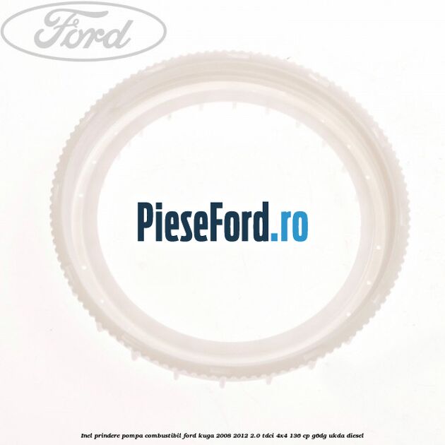 Inel prindere pompa combustibil Ford Kuga 2008-2012 2.0 TDCi 4x4 136 cp G6DG, UKDA diesel