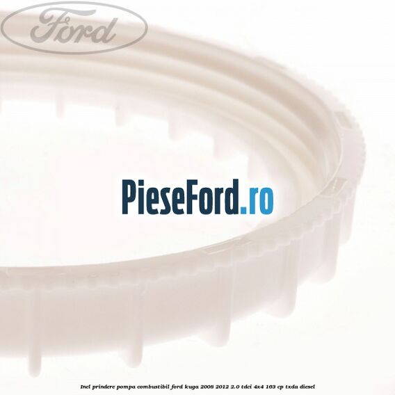 Inel prindere pompa combustibil Ford Kuga 2008-2012 2.0 TDCI 4x4 163 cp TXDA diesel