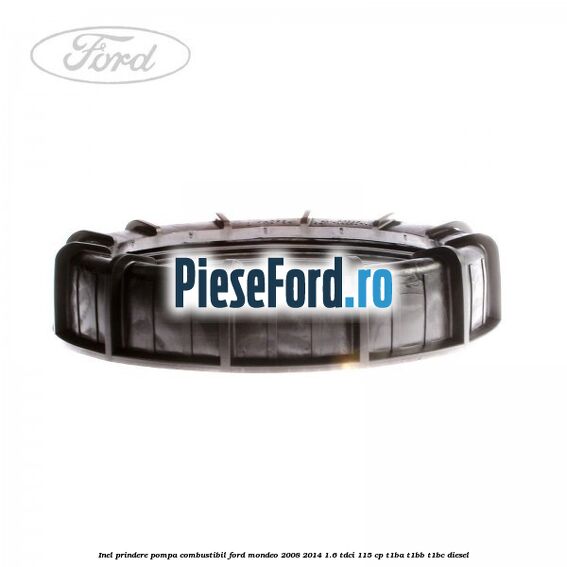 Inel prindere pompa combustibil Ford Mondeo 2008-2014 1.6 TDCi 115 cp T1BA, T1BB, T1BC diesel