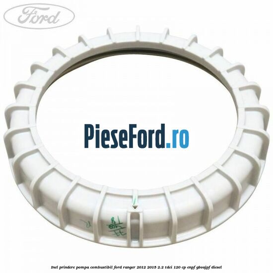 Inel prindere pompa combustibil Ford Ranger 2012-2015 2.2 TDCi 120 cp ENPF, GBVAJPF diesel