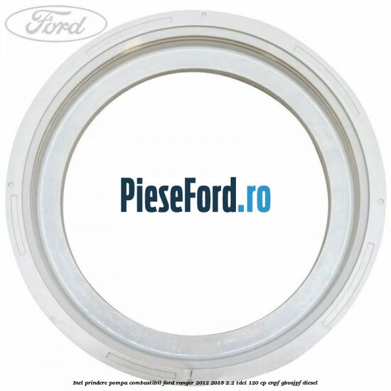 Inel prindere pompa combustibil Ford Ranger 2012-2015 2.2 TDCi 120 cp Inel prindere pompa combustibil Ford Ranger 2012-2015 2.2 TDCi 120 cp ENPF, GBVAJPF diesel
