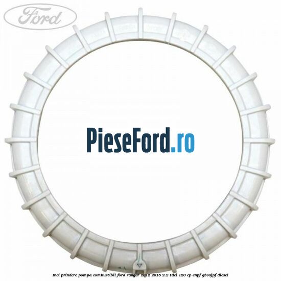 Inel prindere pompa combustibil Ford Ranger 2012-2015 2.2 TDCi 120 cp Inel prindere pompa combustibil Ford Ranger 2012-2015 2.2 TDCi 120 cp ENPF, GBVAJPF diesel