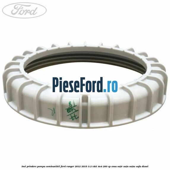 Inel prindere pompa combustibil Ford Ranger 2012-2015 3.2 TDCi 4x4 200 cp ENSA, SA2R, SA2S, SA2W, SAFA diesel