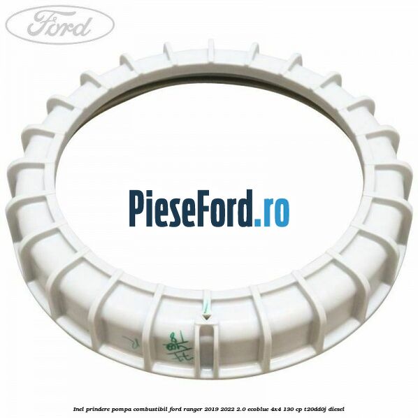 Inel prindere pompa combustibil Ford Ranger 2019-2022 2.0 EcoBlue 4x4 130 cp T20DD0J diesel