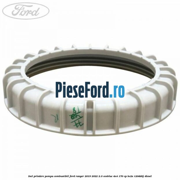 Inel prindere pompa combustibil Ford Ranger 2019-2022 2.0 EcoBlue 4x4 170 cp Inel prindere pompa combustibil Ford Ranger 2019-2022 2.0 EcoBlue 4x4 170 cp BC2X, T20DD0J diesel