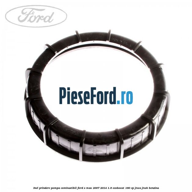 Inel prindere pompa combustibil Ford S-Max 2007-2014 1.6 EcoBoost 160 cp