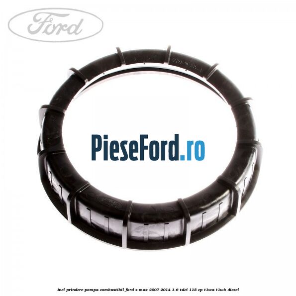 Inel prindere pompa combustibil Ford S-Max 2007-2014 1.6 TDCi 115 cp T1WA, T1WB diesel