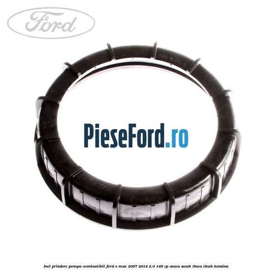 Inel prindere pompa combustibil Ford S-Max 2007-2014 2.0 145 cp AOWA, AOWB, TBWA, TBWB benzina