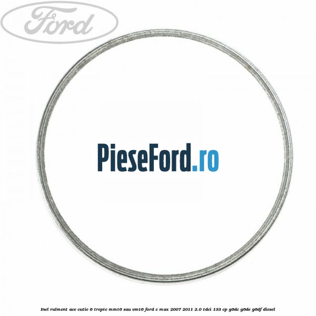 Inel rulment ace cutie 6 trepte MMT6 sau VMT6 Ford C-Max 2007-2011 2.0 TDCi 133 cp G6DC, G6DE, G6DF diesel