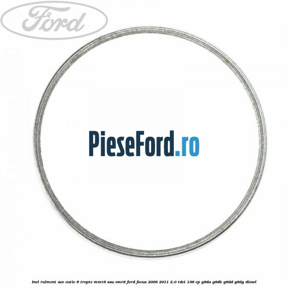 Inel rulment ace cutie 6 trepte MMT6 sau VMT6 Ford Focus 2008-2011 2.0 TDCi 136 cp G6DA, G6DB, G6DD, G6DG diesel