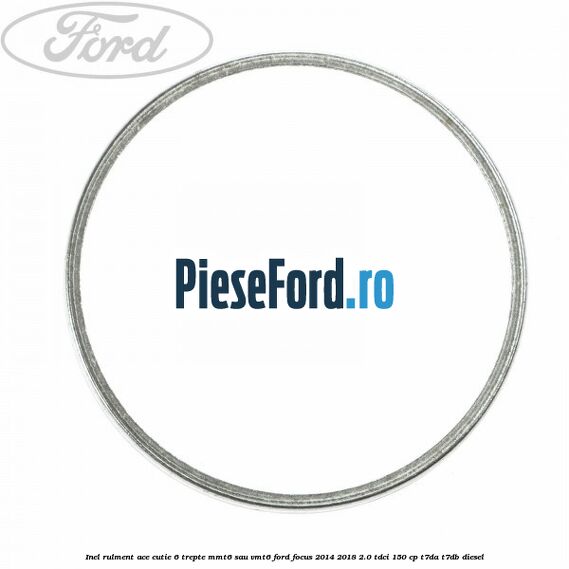 Inel rulment ace cutie 6 trepte MMT6 sau VMT6 Ford Focus 2014-2018 2.0 TDCi 150 cp T7DA, T7DB diesel