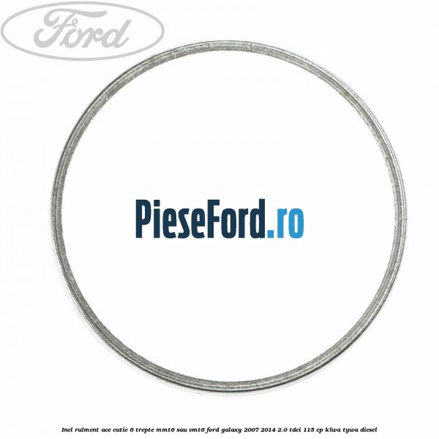 Inel rulment ace cutie 6 trepte MMT6 sau VMT6 Ford Galaxy 2007-2014 2.0 TDCi 115 cp KLWA, TYWA diesel