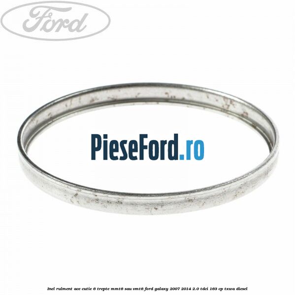 Inel rulment ace cutie 6 trepte MMT6 sau VMT6 Ford Galaxy 2007-2014 2.0 TDCi 163 cp TXWA diesel