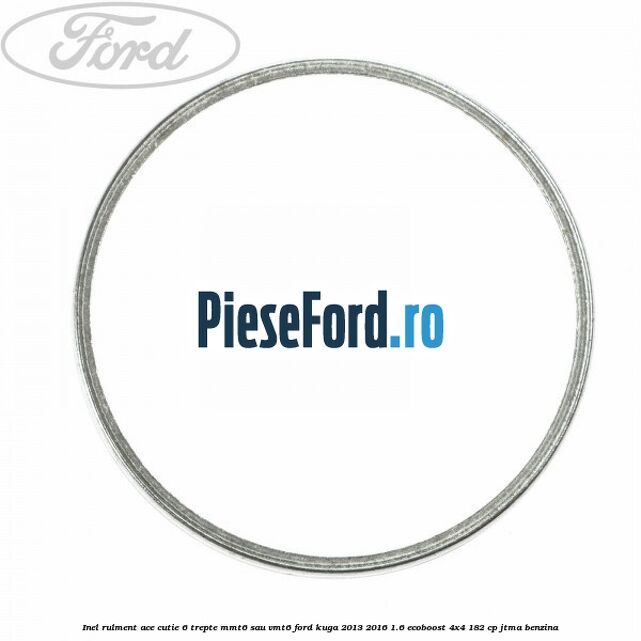 Inel rulment ace cutie 6 trepte MMT6 sau VMT6 Ford Kuga 2013-2016 1.6 EcoBoost 4x4 182 cp JTMA benzina
