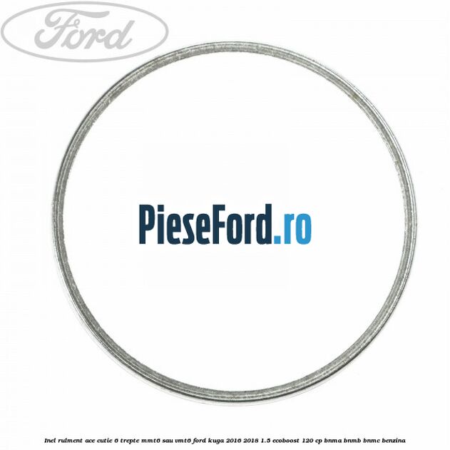 Inel rulment ace cutie 6 trepte MMT6 sau VMT6 Ford Kuga 2016-2018 1.5 EcoBoost 120 cp BNMA, BNMB, BNMC benzina