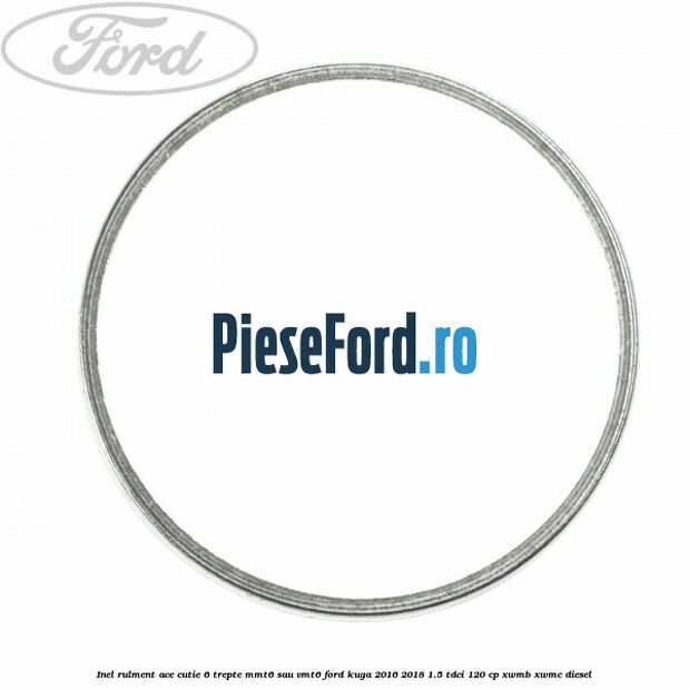Inel rulment ace cutie 6 trepte MMT6 sau VMT6 Ford Kuga 2016-2018 1.5 TDCi 120 cp XWMB, XWMC diesel