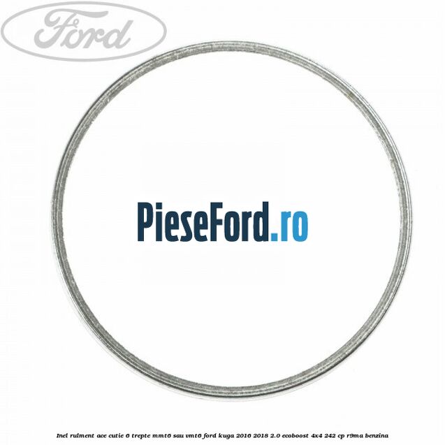 Inel rulment ace cutie 6 trepte MMT6 sau VMT6 Ford Kuga 2016-2018 2.0 EcoBoost 4x4 242 cp R9MA benzina