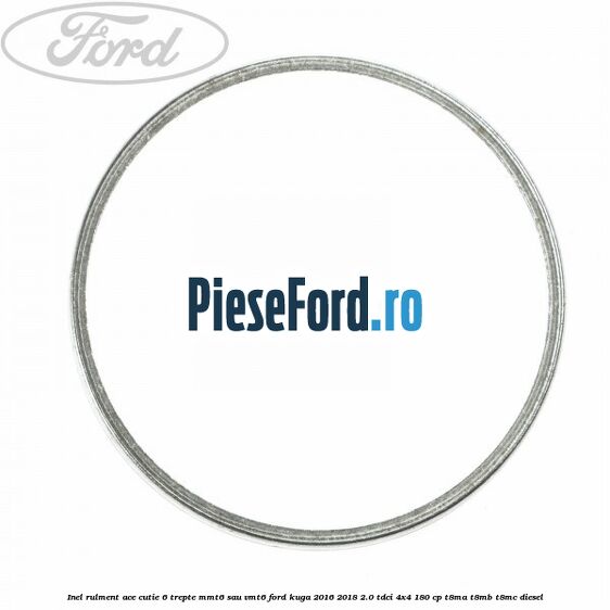 Inel rulment ace cutie 6 trepte MMT6 sau VMT6 Ford Kuga 2016-2018 2.0 TDCi 4x4 180 cp T8MA, T8MB, T8MC diesel