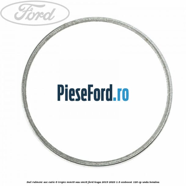 Inel rulment ace cutie 6 trepte MMT6 sau VMT6 Ford Kuga 2019-2023 1.5 EcoBoost 120 cp UNDA benzina