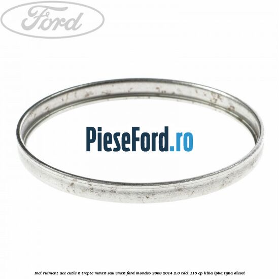 Inel rulment ace cutie 6 trepte MMT6 sau VMT6 Ford Mondeo 2008-2014 2.0 TDCi 115 cp Inel rulment ace cutie 6 trepte MMT6 sau VMT6 Ford Mondeo 2008-2014 2.0 TDCi 115 cp KLBA, LPBA, TYBA diesel