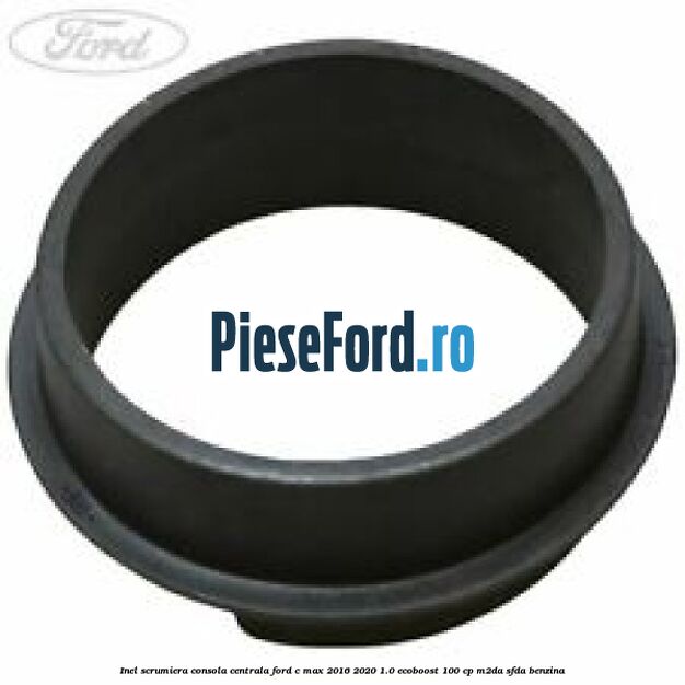 Inel scrumiera consola centrala Ford C-Max 2016-2020 1.0 EcoBoost 100 cp Inel scrumiera consola centrala Ford C-Max 2016-2020 1.0 EcoBoost 100 cp M2DA, SFDA benzina