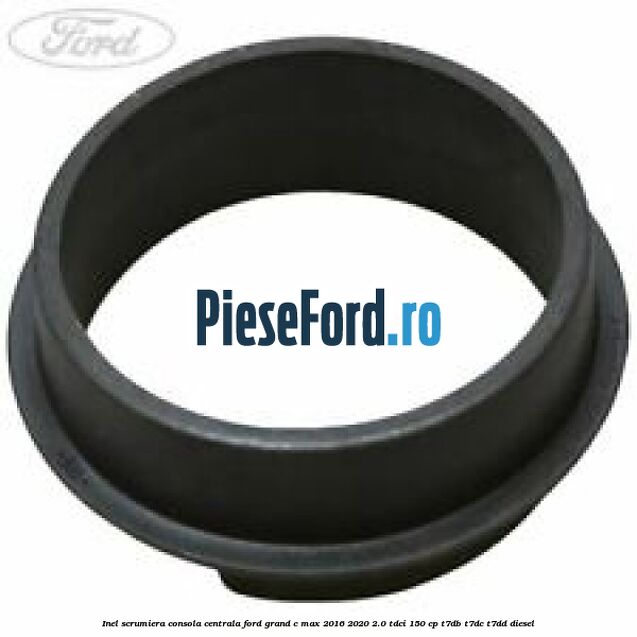 Inel scrumiera consola centrala Ford Grand C-Max 2016-2020 2.0 TDCi 150 cp T7DB, T7DC, T7DD diesel