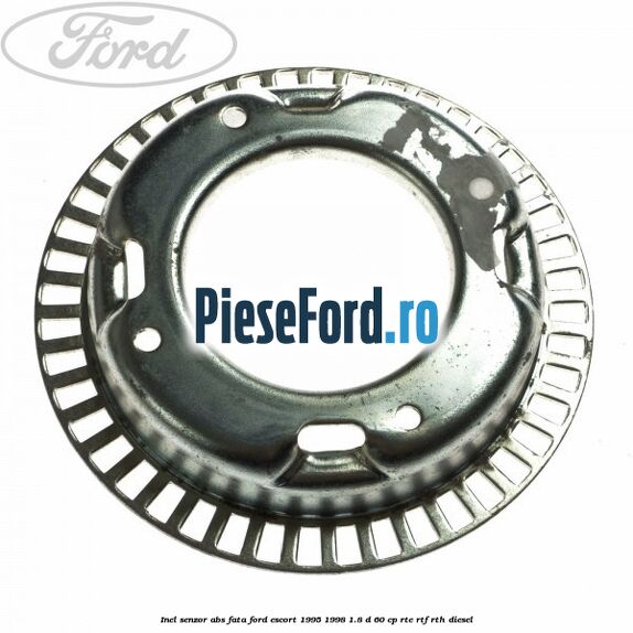 Inel senzor ABS fata Ford Escort 1995-1998 1.8 D 60 cp RTE, RTF, RTH diesel