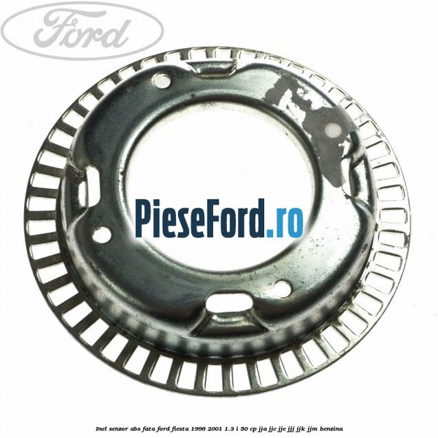 Inel senzor ABS fata Ford Fiesta 1996-2001 1.3 i 50 cp Inel senzor ABS fata Ford Fiesta 1996-2001 1.3 i 50 cp JJA, JJC, JJE, JJJ, JJK, JJM benzina