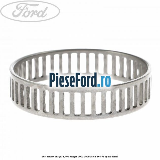 Inel senzor ABS fata Ford Ranger 2002-2006 2.5 D 4x4 78 cp Inel senzor ABS fata Ford Ranger 2002-2006 2.5 D 4x4 78 cp WL diesel