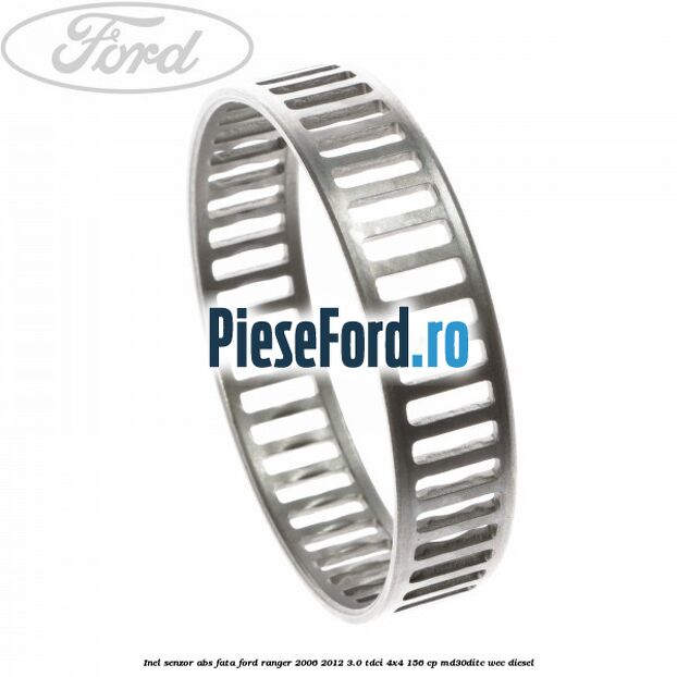 Inel senzor ABS fata Ford Ranger 2006-2012 3.0 TDCi 4x4 156 cp Inel senzor ABS fata Ford Ranger 2006-2012 3.0 TDCi 4x4 156 cp MD30DITC, WEC diesel