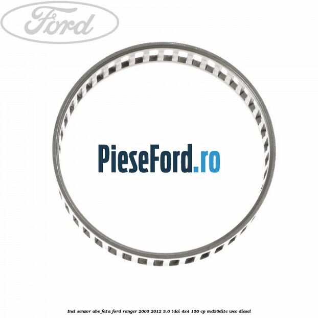 Inel senzor ABS fata Ford Ranger 2006-2012 3.0 TDCi 4x4 156 cp Inel senzor ABS fata Ford Ranger 2006-2012 3.0 TDCi 4x4 156 cp MD30DITC, WEC diesel