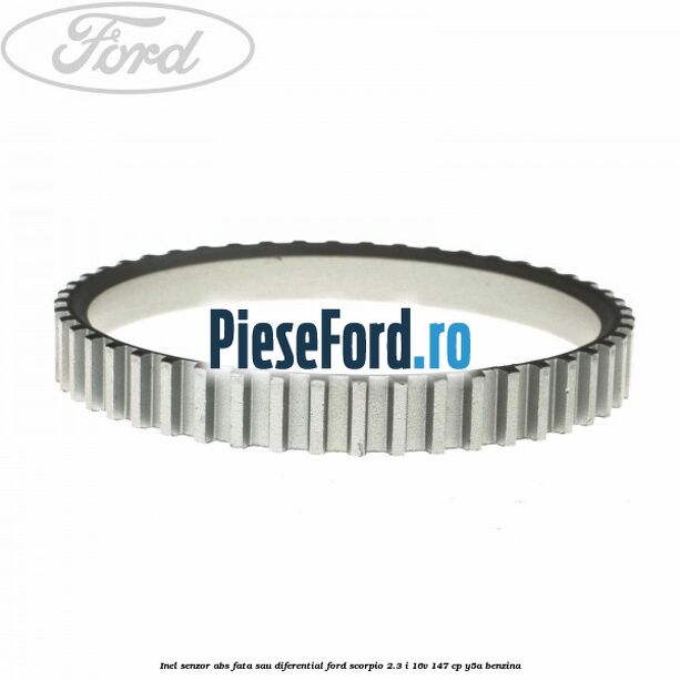 Inel senzor ABS fata sau diferential Ford Scorpio 2.3 i 16V 147 cp Y5A benzina