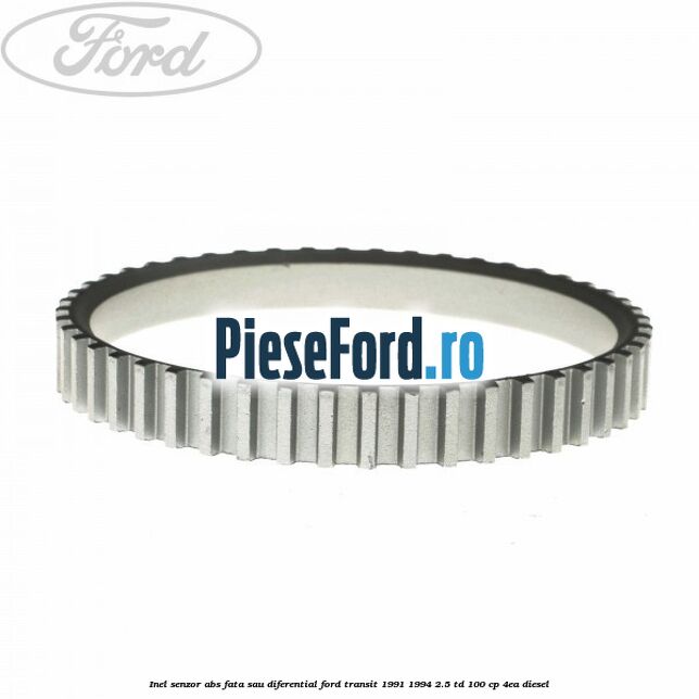 Inel senzor ABS fata sau diferential Ford Transit 1991-1994 2.5 TD 100 cp 4EA diesel