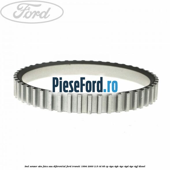 Inel senzor ABS fata sau diferential Ford Transit 1994-2000 2.5 TD 85 cp 4GA, 4GB, 4GC, 4GD, 4GE, 4GF diesel