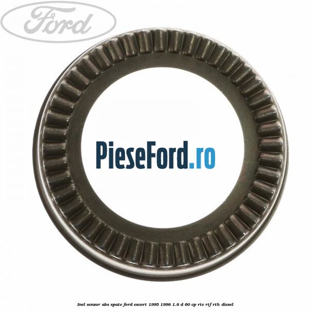 Inel senzor ABS spate Ford Escort 1995-1998 1.8 D 60 cp RTE, RTF, RTH diesel