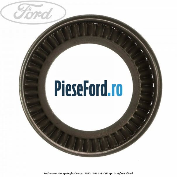 Inel senzor ABS spate Ford Escort 1995-1998 1.8 D 60 cp RTE, RTF, RTH diesel