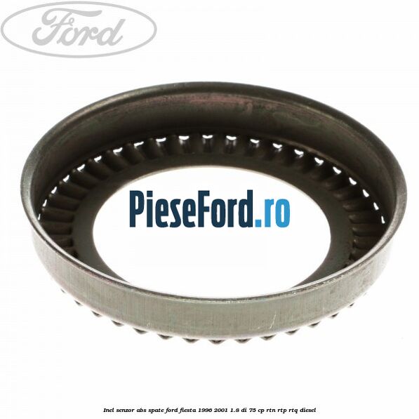 Inel senzor ABS spate Ford Fiesta 1996-2001 1.8 DI 75 cp Inel senzor ABS spate Ford Fiesta 1996-2001 1.8 DI 75 cp RTN, RTP, RTQ diesel