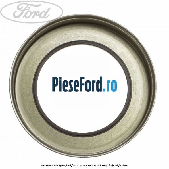 Inel senzor ABS spate Ford Fiesta 2005-2008 1.6 TDCi 90 cp HHJA, HHJB diesel