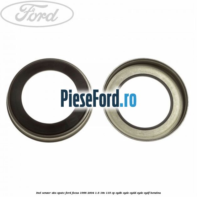 Inel senzor ABS spate Ford Focus 1998-2004 1.8 16V 115 cp EYDB, EYDC, EYDD, EYDE, EYDF benzina