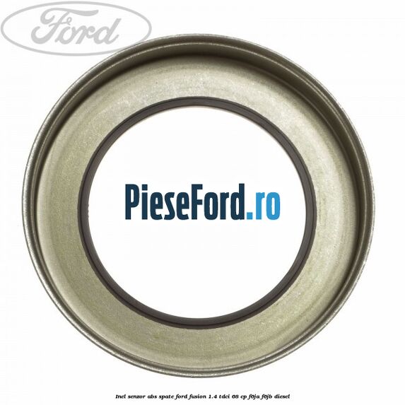 Inel senzor ABS spate Ford Fusion 1.4 TDCi 68 cp F6JA, F6JB diesel