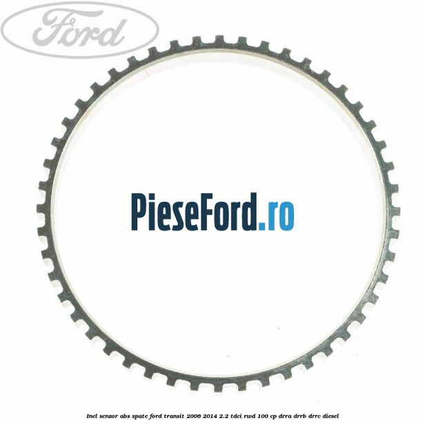 Inel senzor ABS spate Ford Transit 2006-2014 2.2 TDCi RWD 100 cp DRRA, DRRB, DRRC diesel