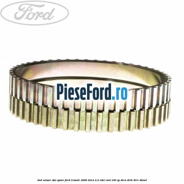 Inel senzor ABS spate Ford Transit 2006-2014 2.2 TDCi RWD 100 cp DRRA, DRRB, DRRC diesel