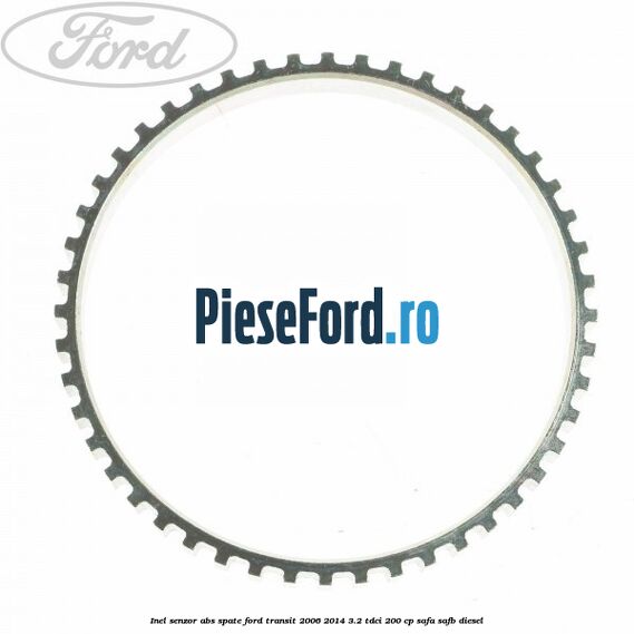 Inel senzor ABS spate Ford Transit 2006-2014 3.2 TDCi 200 cp SAFA, SAFB diesel