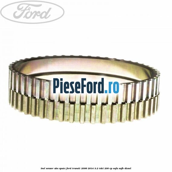 Inel senzor ABS spate Ford Transit 2006-2014 3.2 TDCi 200 cp SAFA, SAFB diesel